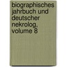 Biographisches Jahrbuch Und Deutscher Nekrolog, Volume 8 by Unknown