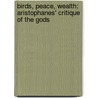 Birds, Peace, Wealth: Aristophanes' Critique of the Gods by Aristophanes Aristophanes