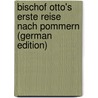 Bischof Otto's Erste Reise Nach Pommern (German Edition) door Volkmann Wilhelm