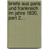 Briefe Aus Paris Und Frankreich Im Jahre 1830, Part 2... by Friedrich Von Raumer