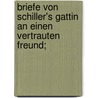 Briefe von Schiller's Gattin an einen vertrauten Freund; door Schiller