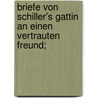 Briefe von Schiller's Gattin an einen vertrauten Freund; door Charlotte Von Schiller