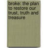 Broke: The Plan to Restore Our Trust, Truth and Treasure by Kevin Balfe
