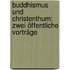Buddhismus und Christenthum: Zwei öffentliche Vorträge