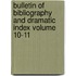 Bulletin of Bibliography and Dramatic Index Volume 10-11