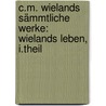 C.M. Wielands Sämmtliche Werke: Wielands Leben, I.Theil by Christoph Martin Wieland