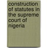Construction Of Statutes In The Supreme Court Of Nigeria door Muhtar Etudaiye