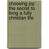 Choosing Joy: The Secret to Livng a Fully Christian Life door Dan Lord
