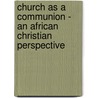 Church as a Communion - An African Christian Perspective door Ferdinand Nwaigbo