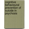 Cognitive Behavioural Prevention of Suicide in Psychosis door Yvonne Awenat