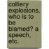 Colliery Explosions. Who is to be blamed? A speech, etc.