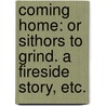 Coming Home: or sithors to grind. A fireside story, etc. door George Ralph Walker