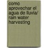 Como Aprovechar El Agua De Lluvia/ Rain Water Harvesting