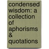 Condensed Wisdom: A Collection of Aphorisms & Quotations by Kale Michael Prewitt