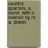 Country Quarters. A novel. With a memoir by M. A. Power.