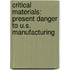 Critical Materials: Present Danger to U.S. Manufacturing