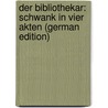 Der Bibliothekar: Schwank in Vier Akten (German Edition) door Von Moser Gustav