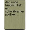 Der Junge Friedrich List: Ein Schwäbischer Politiker... door Karl Goeser