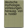 Deutsche Mythologie, Vorlesungen, herausg. von A. Holder door Holtzmann Adolf