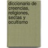 Diccionario de Creencias, Religiones, Sectas y Ocultismo