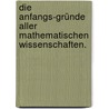 Die Anfangs-Gründe aller Mathematischen Wissenschaften. by Christian Von Wolff