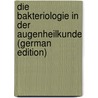 Die Bakteriologie in Der Augenheilkunde (German Edition) door Axenfeld Theodor