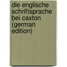 Die Englische Schriftsprache Bei Caxton (German Edition) by Römstedt Hermann