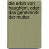 Die Erbin von Haughton, oder: Das Geheimniß der Mutter. by Anne Caldwell Marsh