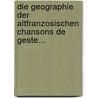 Die Geographie Der Altfranzosischen Chansons De Geste... door Willy Schober