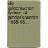 Die Griechischen Lyriker: -4. Pindar's Werke. 1855-56...