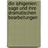 Die Iphigenien: Sage Und Ihre Dramatischen Bearbeitungen