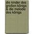 Die Kinder des großen Königs & Die Melodie des Königs