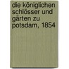 Die Königlichen Schlösser und Gärten zu Potsdam, 1854 door August Kopisch