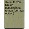 Die Leute Vom Blauen Guguckshaus: Roman (German Edition) door Ertl Emil