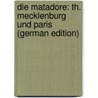 Die Matadore: Th. Mecklenburg Und Paris (German Edition) door Mundt Theodor