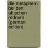 Die Metaphern Bei Den Attischen Rednern (German Edition) door Roschatt A