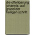 Die Offenbarung Johannis: Auf Grund der heiligen Schrift