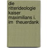 Die Ritterideologie Kaiser Maximilians I. Im  Theuerdank door Anna-Franziska Hof