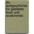 Die Weltgeschichte für gebildete Leser und Studierende.