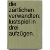 Die Zärtlichen Verwandten: Lustspiel in drei Aufzügen. by Roderich Benedix