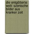 Die entgötterte Welt: Szenische Bilder aus kranker Zeit
