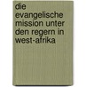 Die evangelische Mission unter den Regern in West-Afrika by Gustav Emil Burkhardt