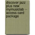 Discover Jazz Plus New MyMusicLab -- Access Card Package