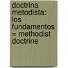 Doctrina Metodista: Los Fundamentos = Methodist Doctrine door Ted A. Campbell