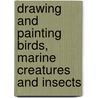 Drawing and Painting Birds, Marine Creatures and Insects by Sarah Hoggett