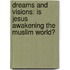 Dreams and Visions: Is Jesus Awakening the Muslim World?