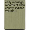 Early Marriage Records of Allen County, Indiana Volume 1 by Josephine Crabill Ehle