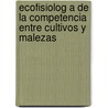 Ecofisiolog a de La Competencia Entre Cultivos y Malezas by Horacio A. Acciaresi