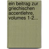 Ein Beitrag Zur Griechischen Accentlehre, Volumes 1-2... door Johann Witrzens