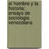 El Hombre y La Historia; Ensayo de Sociologia Venezolana